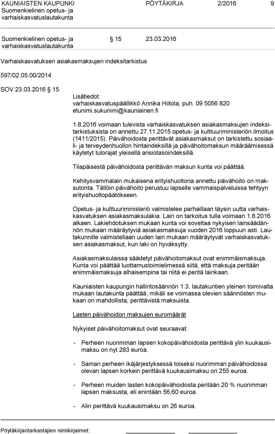 Päivähoidosta perittävät asiakasmaksut on tarkistettu so si aali- ja terveydenhuollon hintaindeksillä ja päivähoitomaksun määräämisessä käy te tyt tulorajat yleisellä ansiotasoindeksillä.