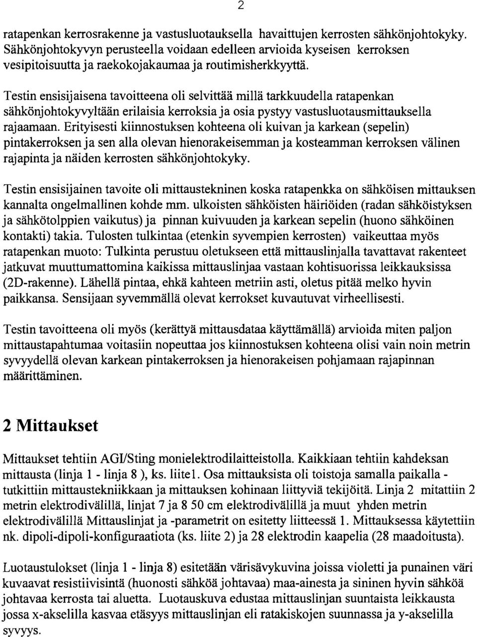 Testin ensisijaisena tavoitteena oli selvittää millä tarkkuudella ratapenkan sähkönjohtokyvyltään erilaisia kerroksia ja osia pystyy vastusluotausmittauksella rajaamaan.