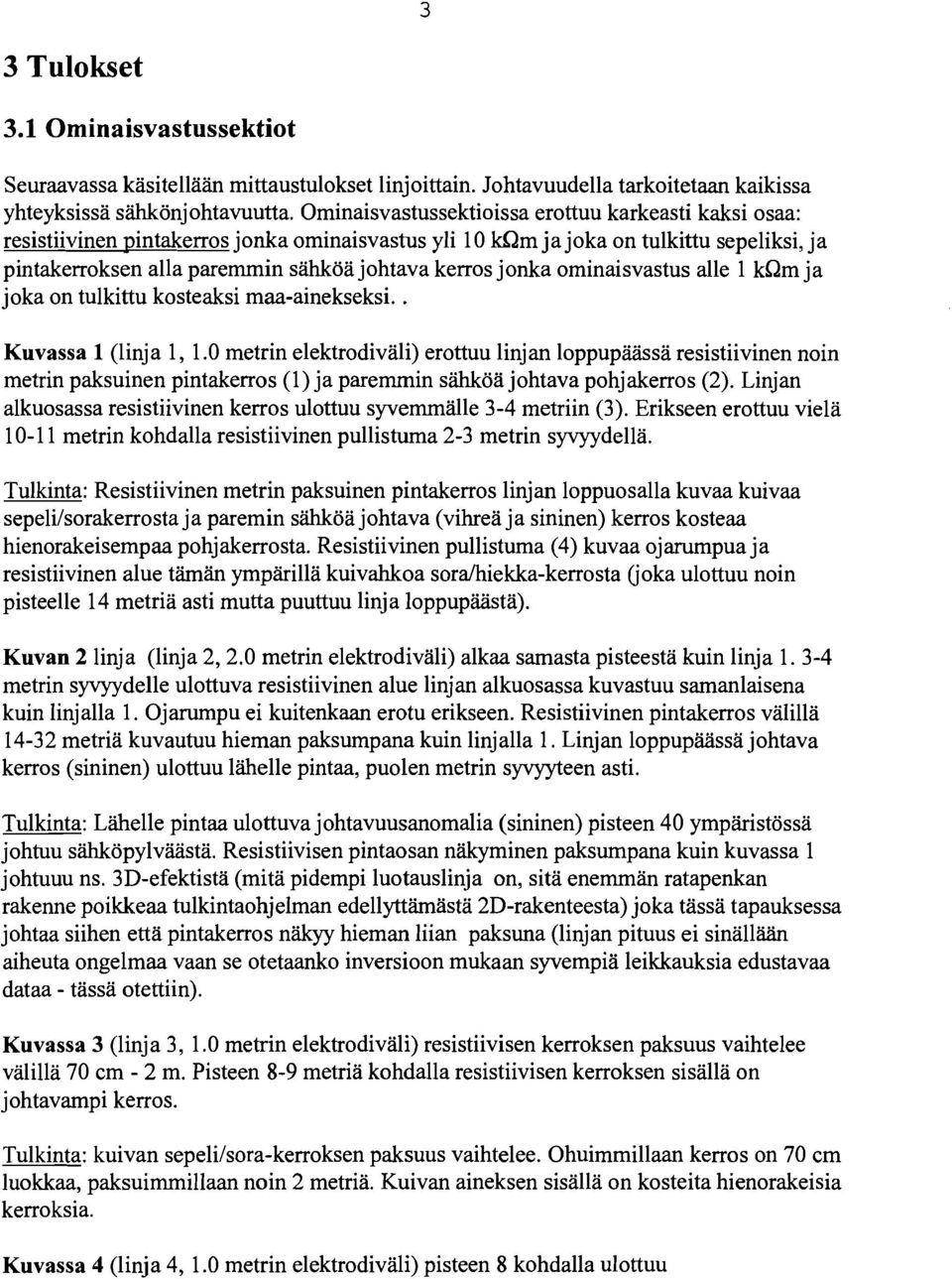 jonka ominaisvastus alle 1 k8m ja joka on tulkittu kosteaksi maa-ainekseksi.. Kuvassa 1 (linja 1, 1.