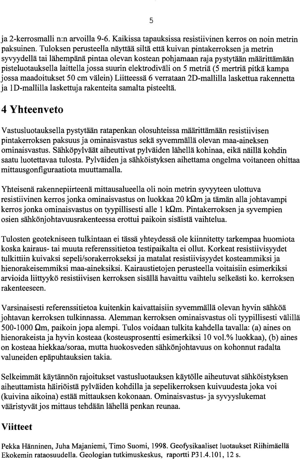 elektrodiväli on 5 metriä (5 mertriä pitkä kampa jossa maadoitukset 50 cm välein) Liitteessä 6 verrataan 2D-mallilla laskettua rakennetta ja 1 D-mallilla laskettuja rakenteita samalta pisteeltä.
