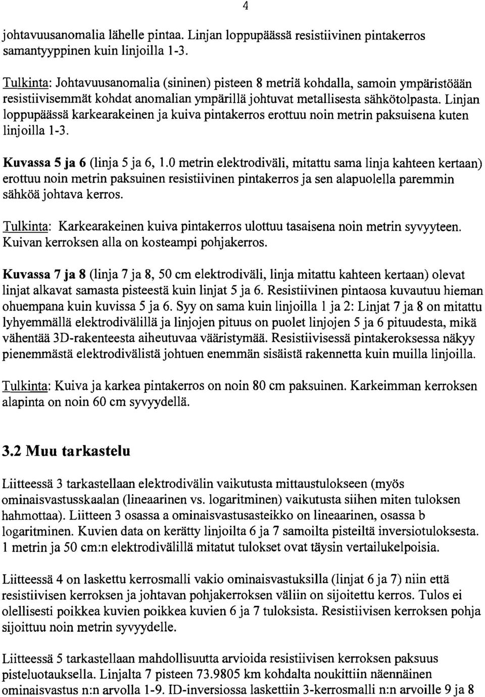Linjan loppupäässä karkearakeinen ja kuiva pintakerros erottuu noin metrin paksuisena kuten linjoilla 1-3. Kuvassa 5 ja 6 (linja 5 ja 6, 1.