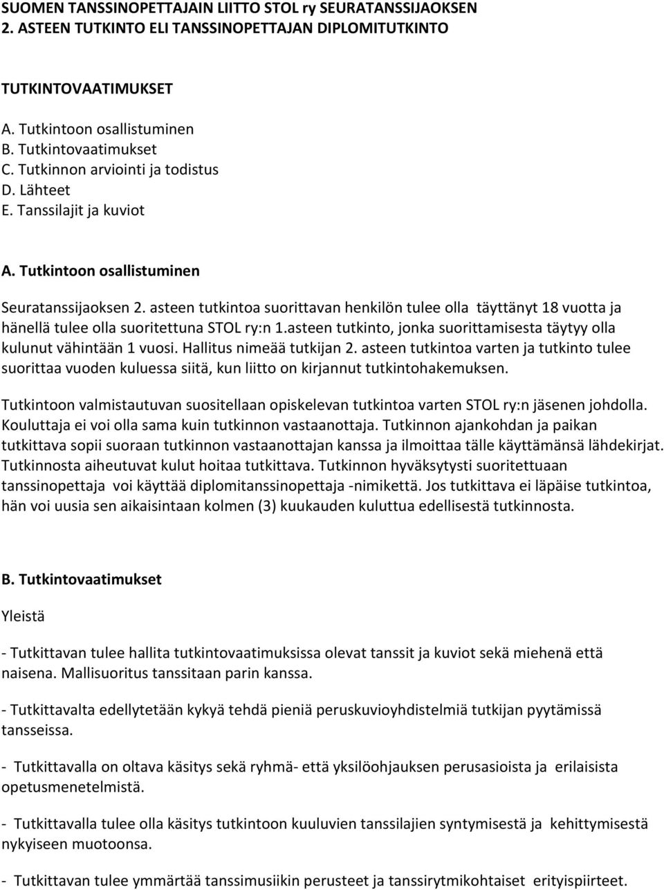 asteen tutkintoa suorittavan henkilön tulee olla täyttänyt 18 vuotta ja hänellä tulee olla suoritettuna STOL ry:n 1.asteen tutkinto, jonka suorittamisesta täytyy olla kulunut vähintään 1 vuosi.