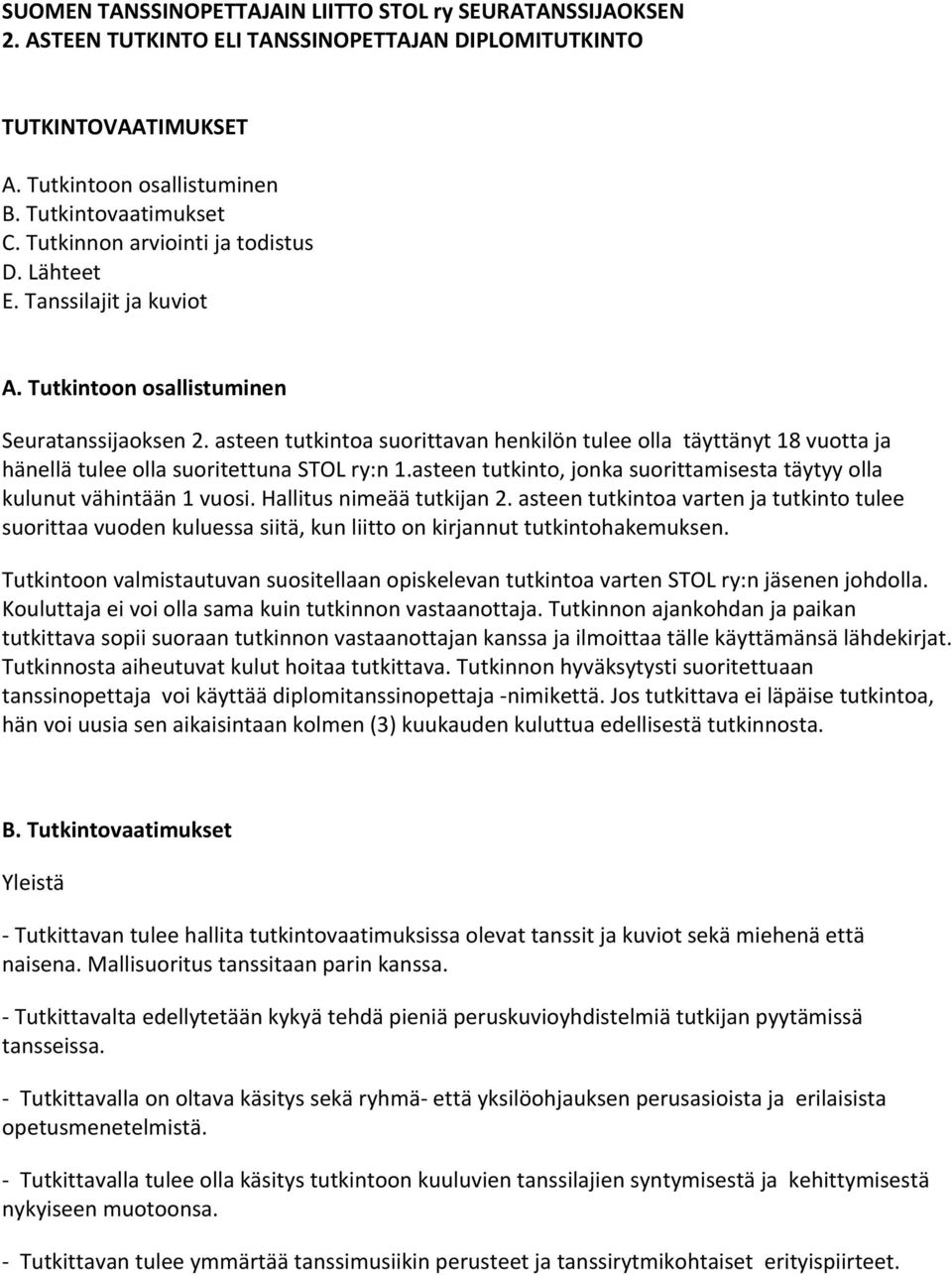 asteen tutkintoa suorittavan henkilön tulee olla täyttänyt 18 vuotta ja hänellä tulee olla suoritettuna STOL ry:n 1.asteen tutkinto, jonka suorittamisesta täytyy olla kulunut vähintään 1 vuosi.