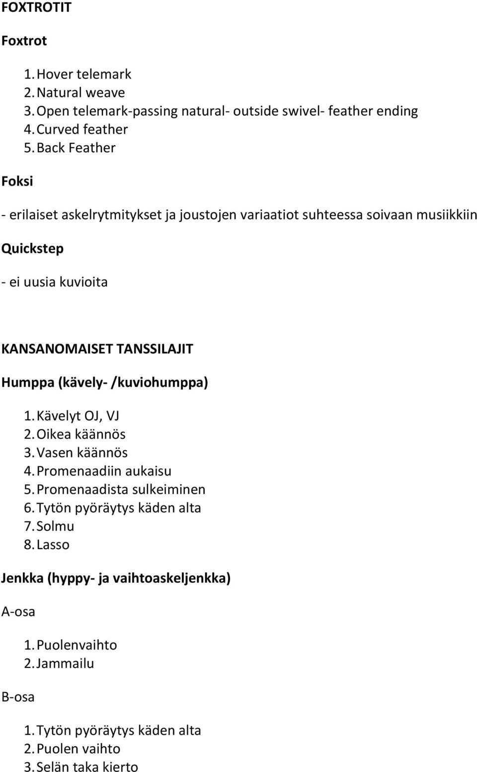 Humppa (kävely- /kuviohumppa) 1. Kävelyt OJ, VJ 2. Oikea käännös 3. Vasen käännös 4. Promenaadiin aukaisu 5. Promenaadista sulkeiminen 6.