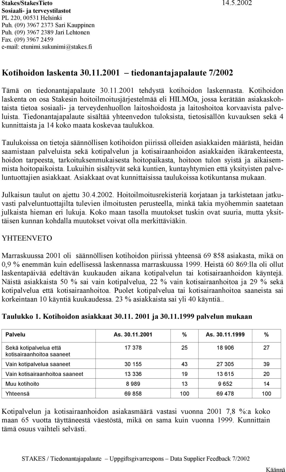 Kotihoidon laskenta on osa Stakesin hoitoilmoitusjärjestelmää eli HILMOa, jossa kerätään asiakaskohtaista tietoa sosiaali- ja terveydenhuollon laitoshoidosta ja laitoshoitoa korvaavista palveluista.