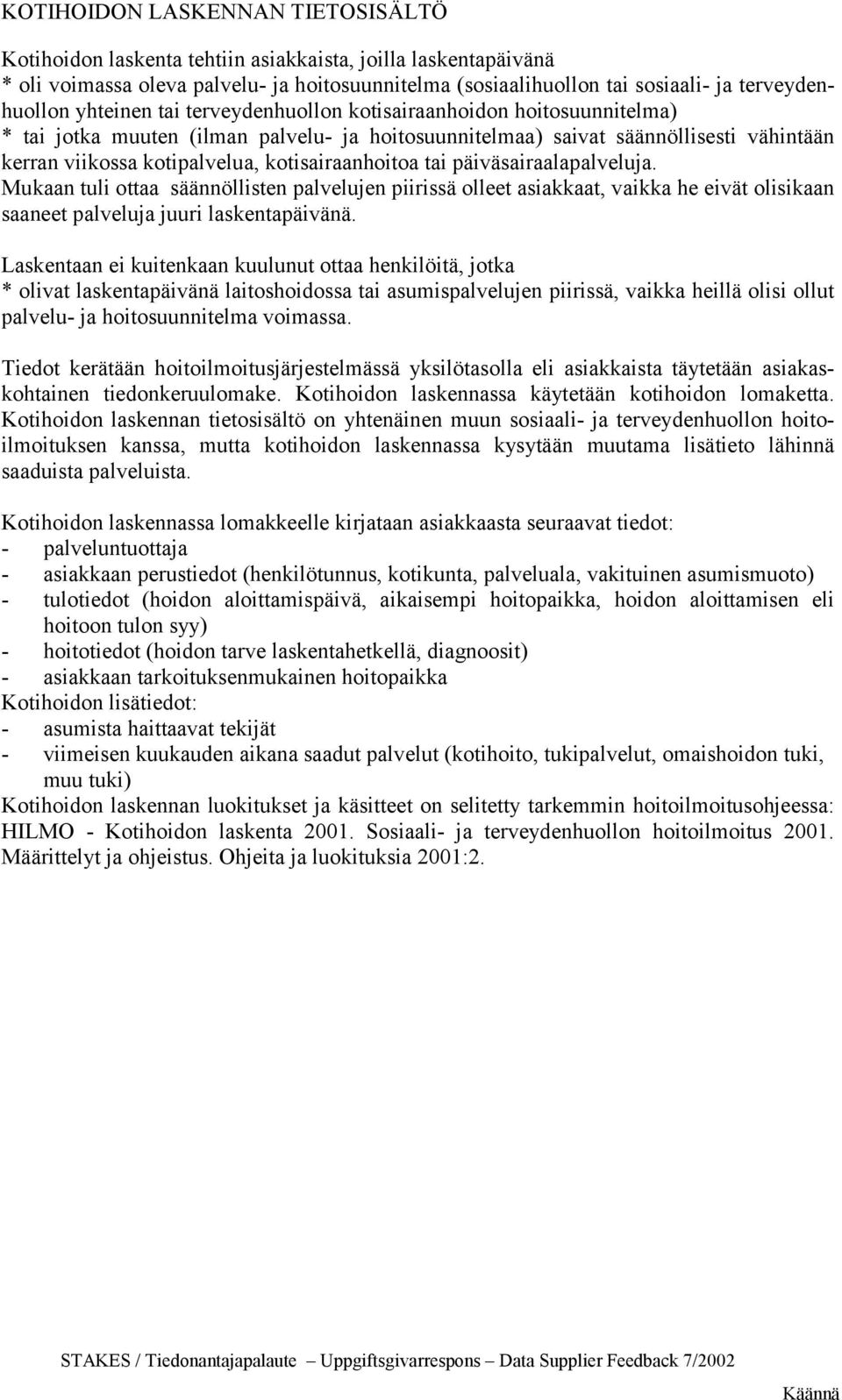 kotisairaanhoitoa tai päiväsairaalapalveluja. Mukaan tuli ottaa säännöllisten palvelujen piirissä olleet asiakkaat, vaikka he eivät olisikaan saaneet palveluja juuri laskentapäivänä.