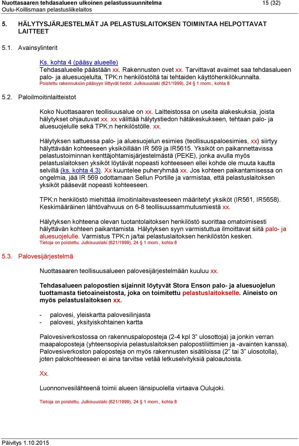 Poistettu rakennuksiin pääsyyn liittyvät tiedot. Julkisuuslaki (621/1999), 24 1 mom., kohta 8 5.2. Paloilmoitinlaitteistot 5.3. Palovesijärjestelmä Koko Nuottasaaren teollisuusalue on.