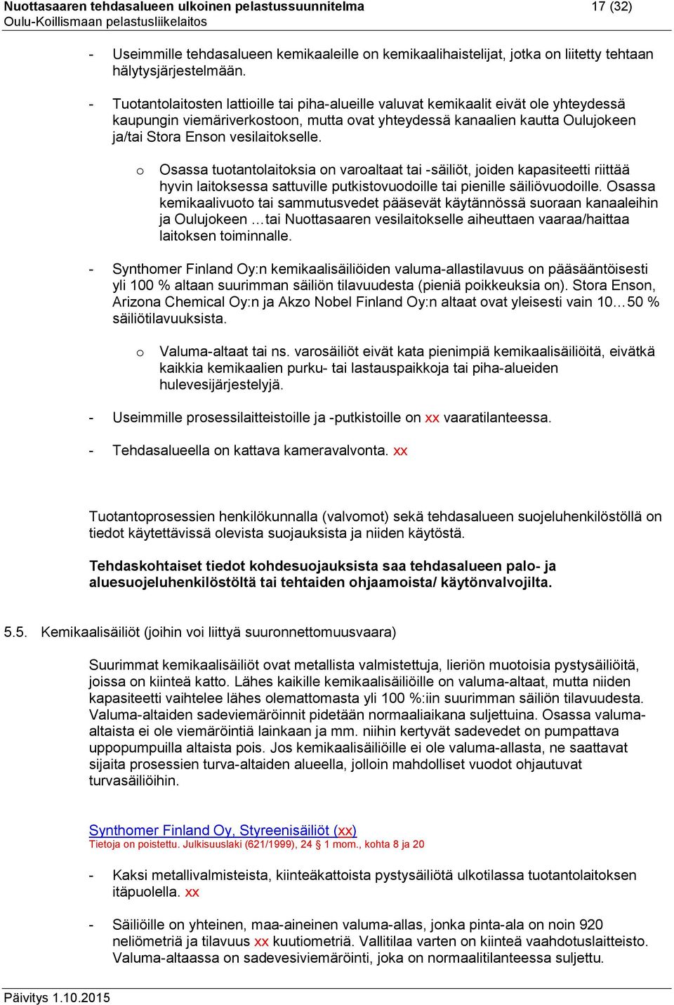 vesilaitokselle. o Osassa tuotantolaitoksia on varoaltaat tai -säiliöt, joiden kapasiteetti riittää hyvin laitoksessa sattuville putkistovuodoille tai pienille säiliövuodoille.