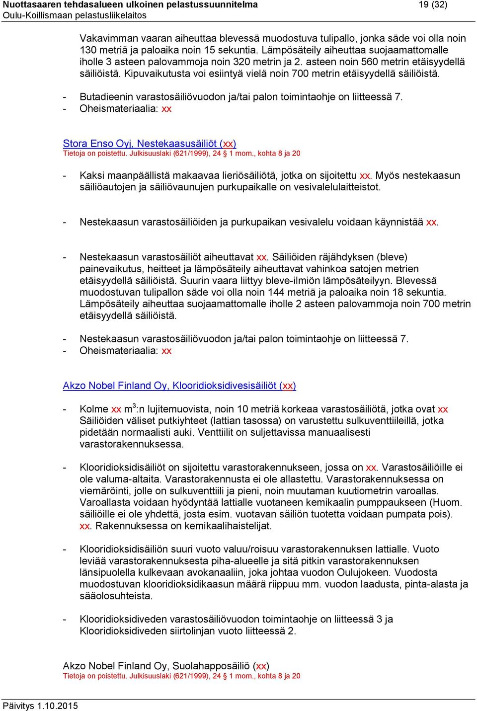 Kipuvaikutusta voi esiintyä vielä noin 700 metrin etäisyydellä säiliöistä. - Butadieenin varastosäiliövuodon ja/tai palon toimintaohje on liitteessä 7.