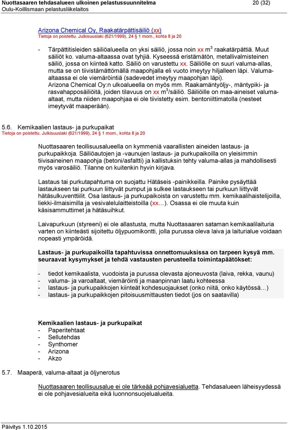 Säiliölle on suuri valuma-allas, mutta se on tiivistämättömällä maapohjalla eli vuoto imeytyy hiljalleen läpi. Valumaaltaassa ei ole viemäröintiä (sadevedet imeytyy maapohjan läpi).