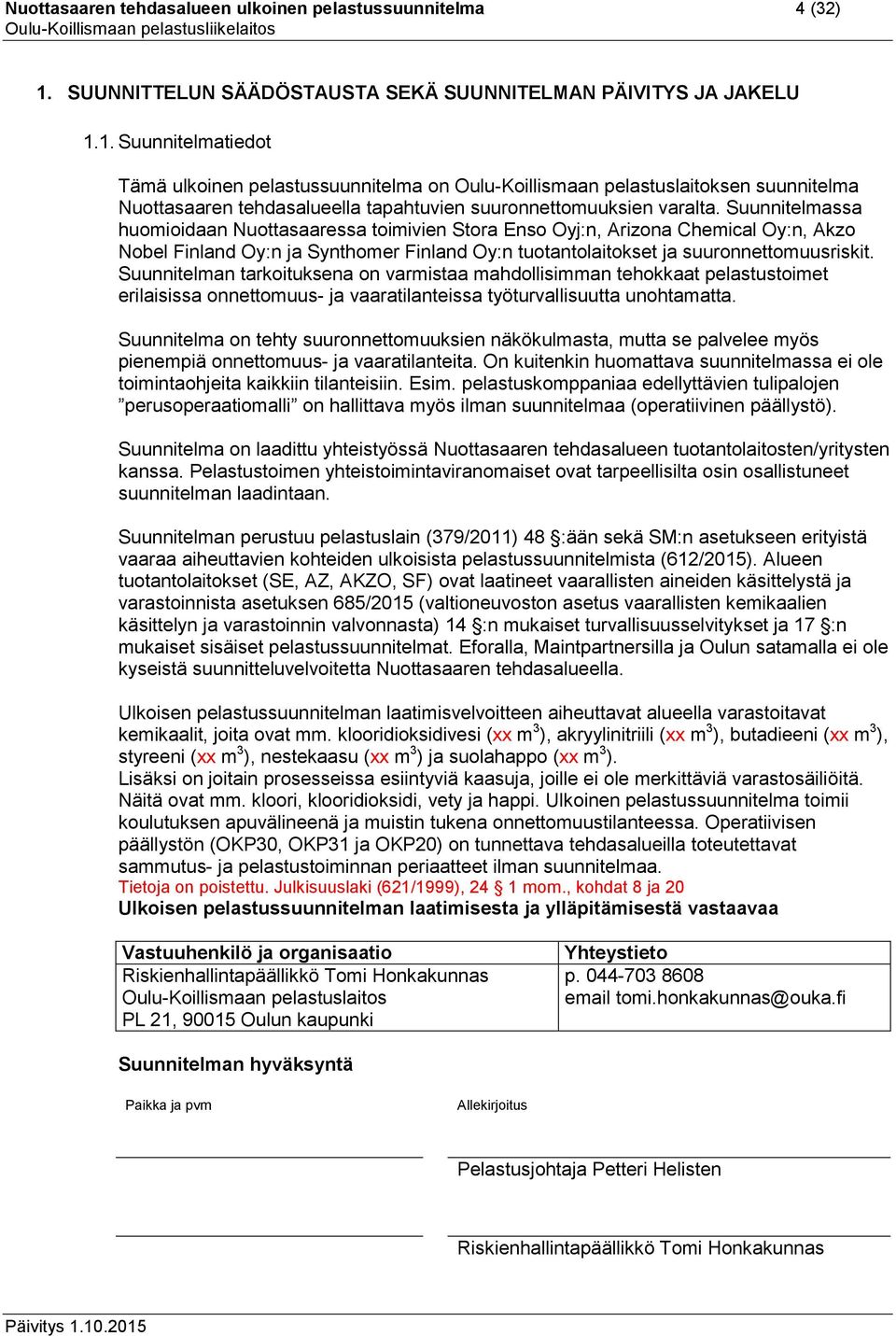 1. Suunnitelmatiedot Tämä ulkoinen pelastussuunnitelma on Oulu-Koillismaan pelastuslaitoksen suunnitelma Nuottasaaren tehdasalueella tapahtuvien suuronnettomuuksien varalta.