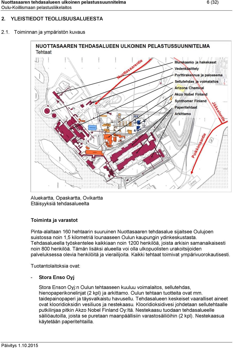 suistossa noin 1,5 kilometriä lounaaseen Oulun kaupungin ydinkeskustasta. Tehdasalueella työskentelee kaikkiaan noin 1200 henkilöä, joista arkisin samanaikaisesti noin 800 henkilöä.