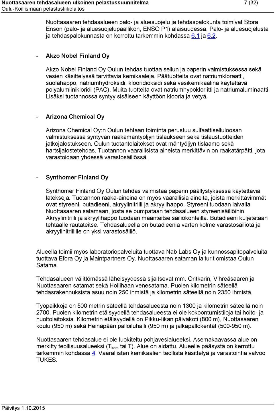 - Akzo Nobel Finland Oy Akzo Nobel Finland Oy Oulun tehdas tuottaa sellun ja paperin valmistuksessa sekä vesien käsittelyssä tarvittavia kemikaaleja.