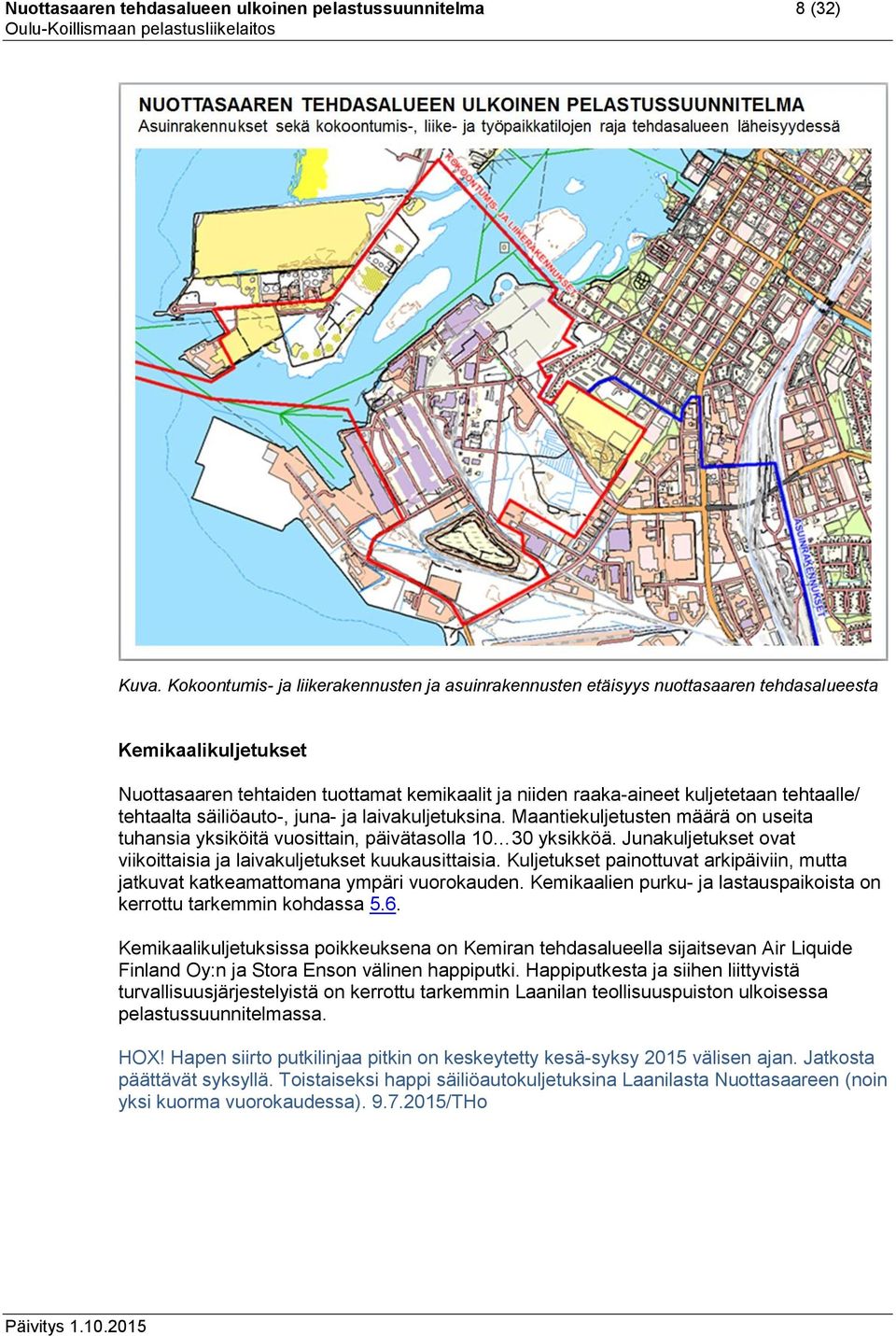 tehtaalle/ tehtaalta säiliöauto-, juna- ja laivakuljetuksina. Maantiekuljetusten määrä on useita tuhansia yksiköitä vuosittain, päivätasolla 10 30 yksikköä.