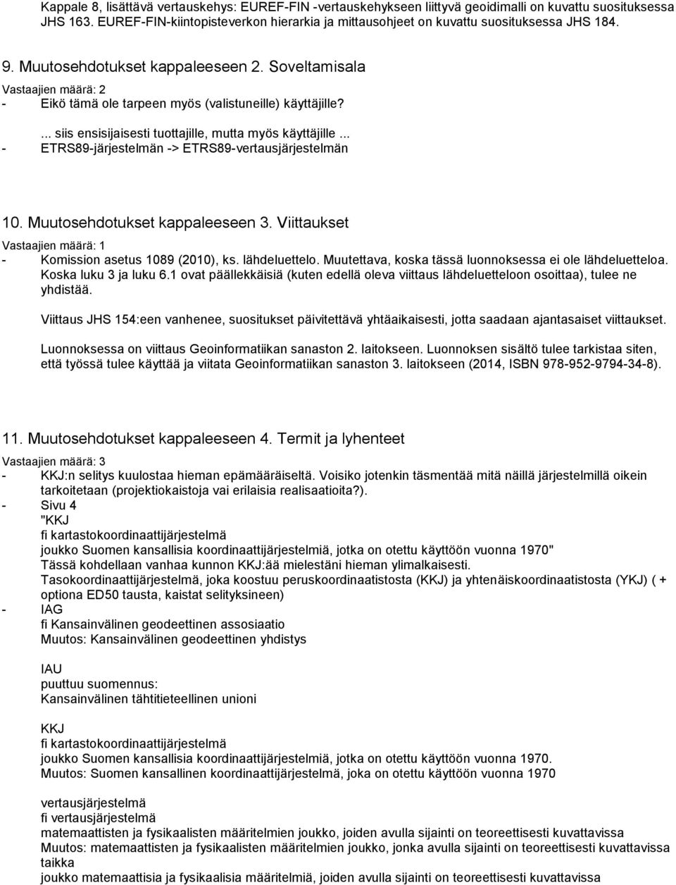 ... siis ensisijaisesti tuottajille, mutta myös käyttäjille... - ETRS89-järjestelmän -> ETRS89-vertausjärjestelmän 10. Muutosehdotukset kappaleeseen 3. Viittaukset - Komission asetus 1089 (2010), ks.