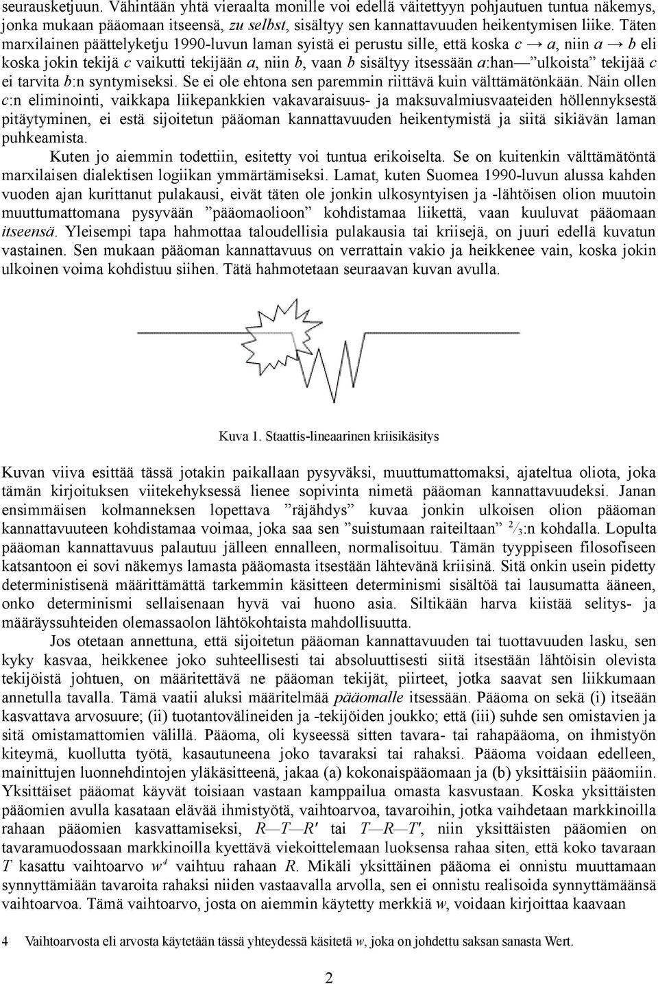 tekijää c ei tarvita b:n syntymiseksi. Se ei ole ehtona sen paremmin riittävä kuin välttämätönkään.