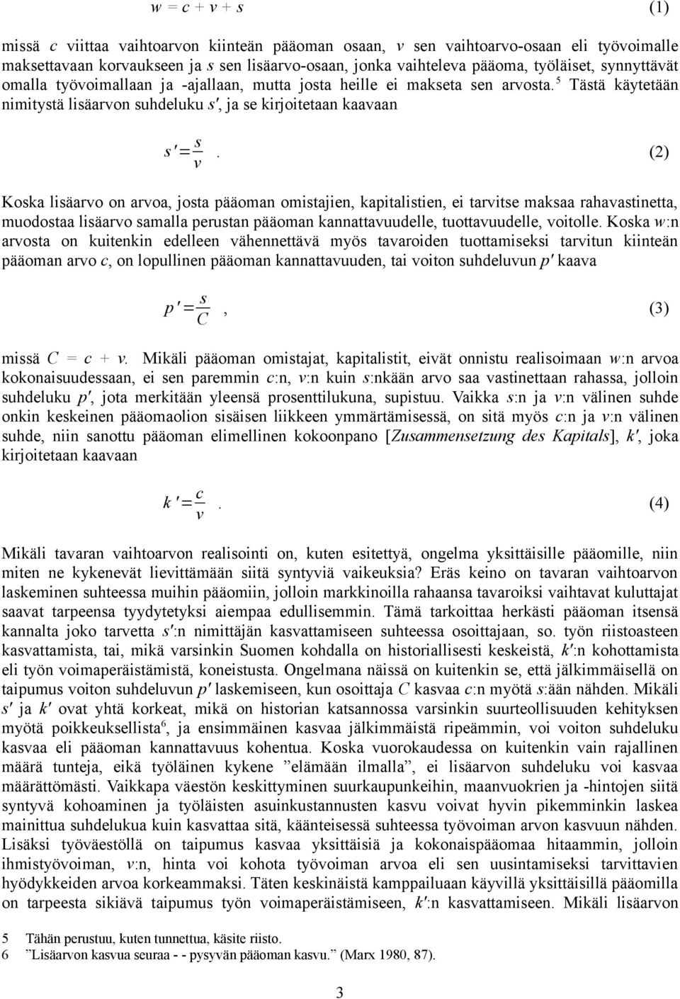 (2) Koska lisäarvo on arvoa, josta pääoman omistajien, kapitalistien, ei tarvitse maksaa rahavastinetta, muodostaa lisäarvo samalla perustan pääoman kannattavuudelle, tuottavuudelle, voitolle.