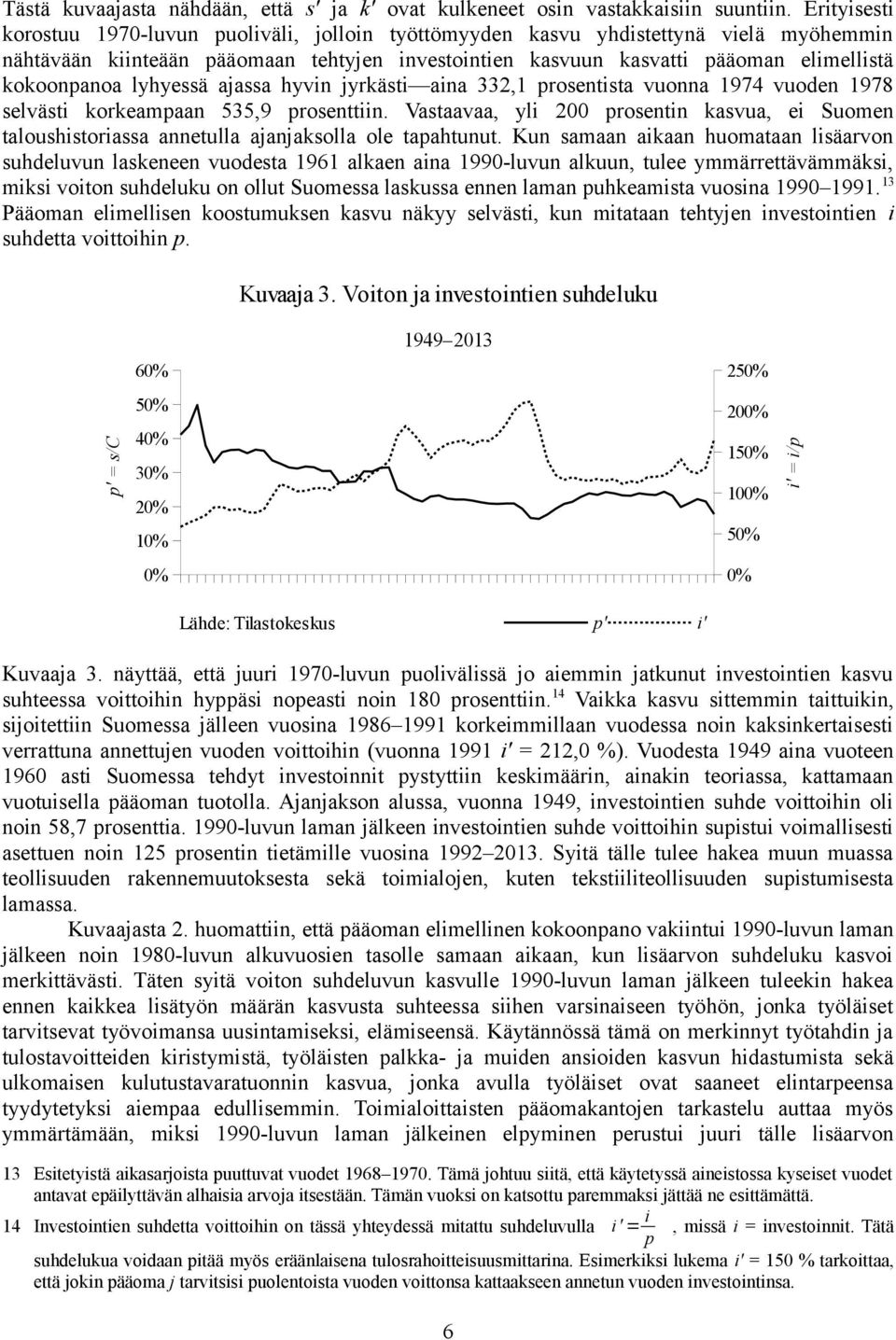 lyhyessä ajassa hyvin jyrkästi aina 332,1 prosentista vuonna 1974 vuoden 1978 selvästi korkeampaan 535,9 prosenttiin.