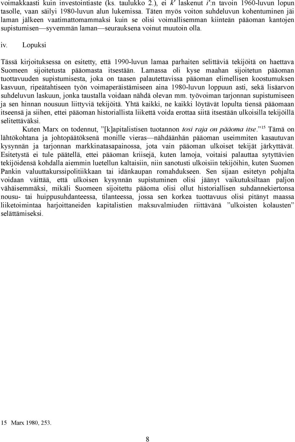 Lopuksi Tässä kirjoituksessa on esitetty, että 1990-luvun lamaa parhaiten selittäviä tekijöitä on haettava Suomeen sijoitetusta pääomasta itsestään.