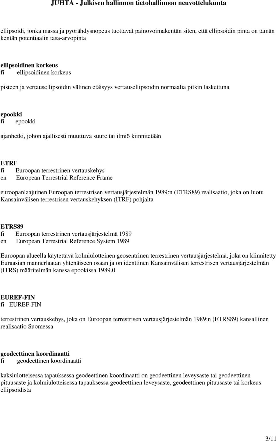 terrestrinen vertauskehys en European Terrestrial Reference Frame euroopanlaajuinen Euroopan terrestrisen vertausjärjestelmän 1989:n (ETRS89) realisaatio, joka on luotu Kansainvälisen terrestrisen