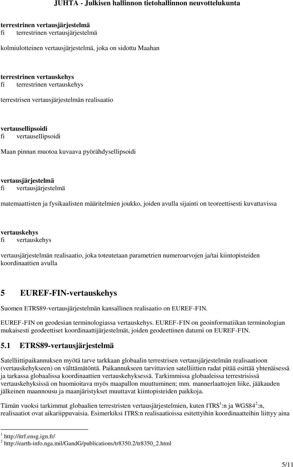 määritelmien joukko, joiden avulla sijainti on teoreettisesti kuvattavissa vertauskehys fi vertauskehys vertausjärjestelmän realisaatio, joka toteutetaan parametrien numeroarvojen ja/tai