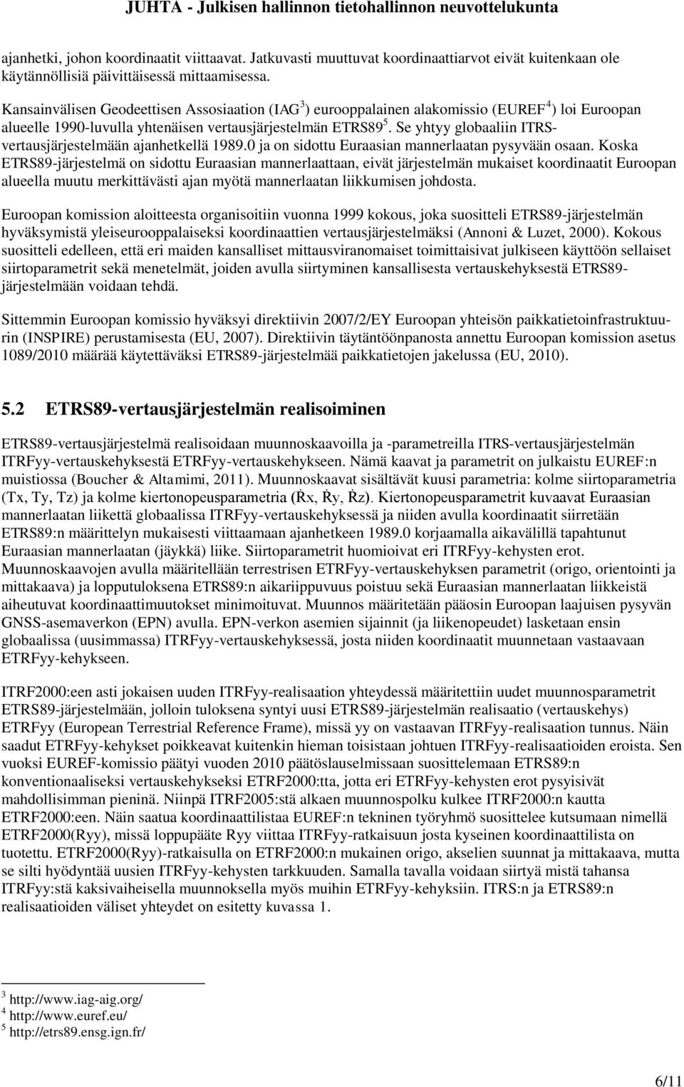 Se yhtyy globaaliin ITRSvertausjärjestelmään ajanhetkellä 1989.0 ja on sidottu Euraasian mannerlaatan pysyvään osaan.