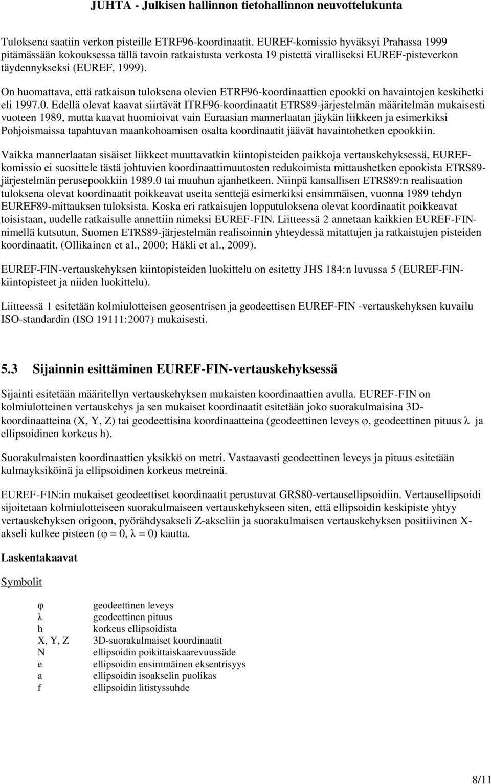 On huomattava, että ratkaisun tuloksena olevien ETRF96-koordinaattien epookki on havaintojen keskihetki eli 1997.0.