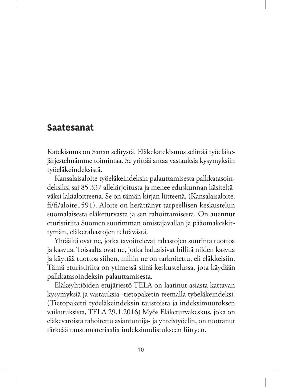 fi/fi/aloite1591). Aloite on herättänyt tarpeellisen keskustelun suomalaisesta eläketurvasta ja sen rahoittamisesta.