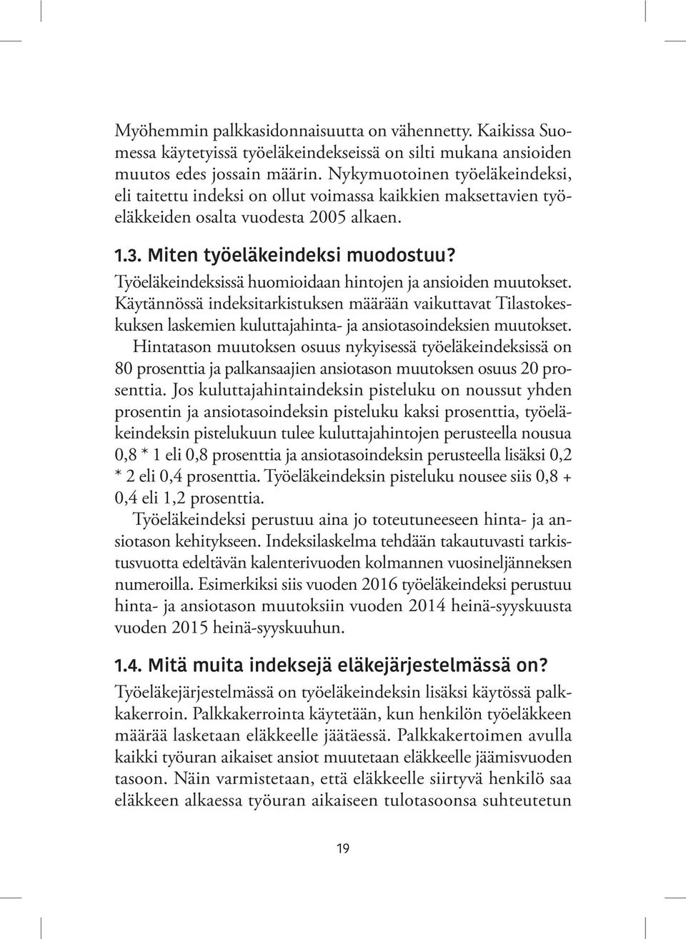 Työeläkeindeksissä huomioidaan hintojen ja ansioiden muutokset. Käytännössä indeksitarkistuksen määrään vaikuttavat Tilastokeskuksen laskemien kuluttajahinta- ja ansiotasoindeksien muutokset.