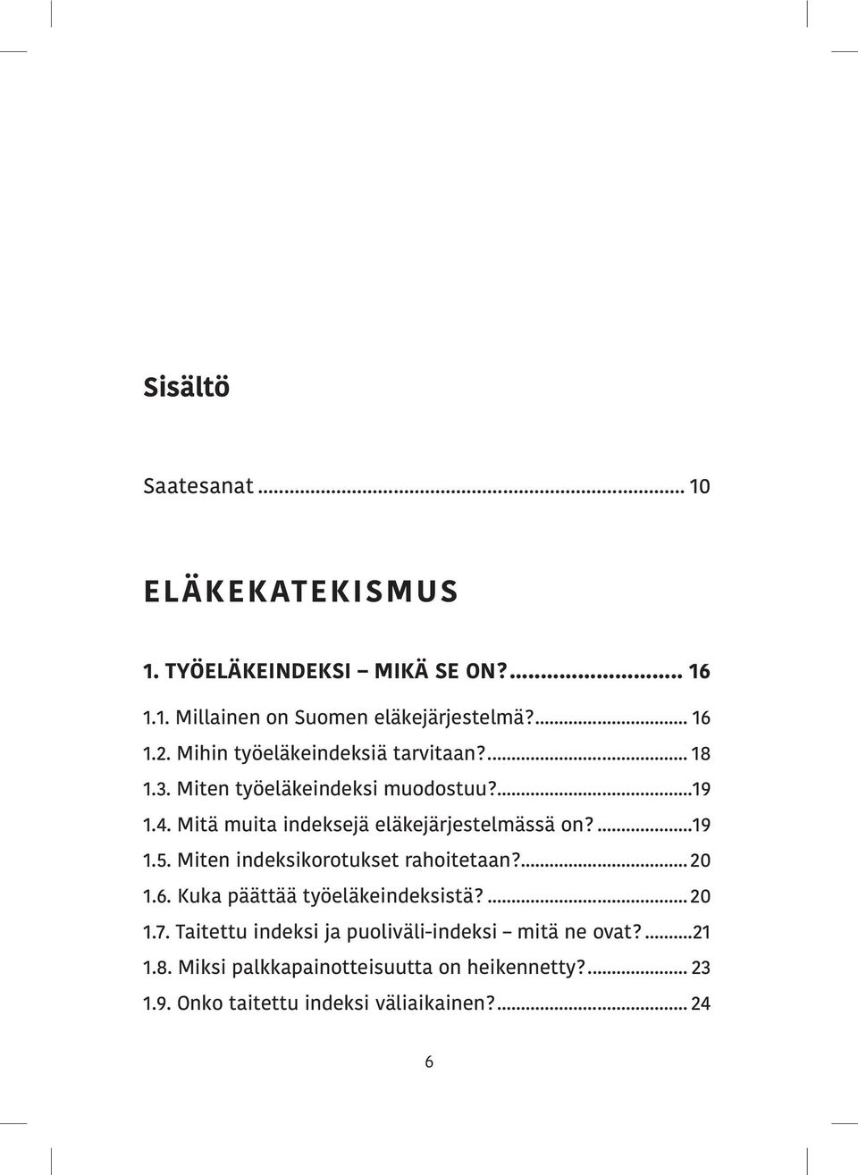 ...19 1.5. Miten indeksikorotukset rahoitetaan?... 20 1.6. Kuka päättää työeläkeindeksistä?... 20 1.7.