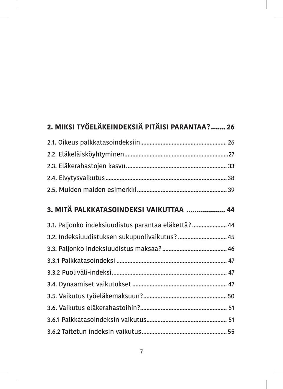 ... 45 3.3. Paljonko indeksiuudistus maksaa?... 46 3.3.1 Palkkatasoindeksi... 47 3.3.2 Puoliväli-indeksi... 47 3.4. Dynaamiset vaikutukset... 47 3.5. Vaikutus työeläkemaksuun?