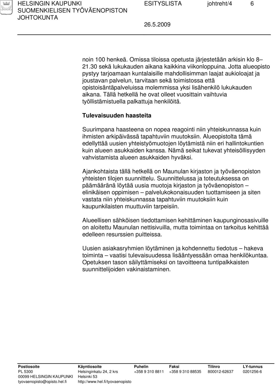 lukukauden aikana. Tällä hetkellä he ovat olleet vuosittain vaihtuvia työllistämistuella palkattuja henkilöitä.