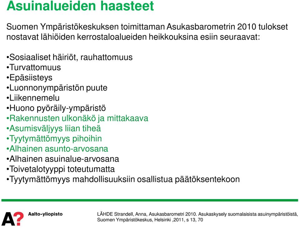 Asumisväljyys liian tiheä Tyytymättömyys pihoihin Alhainen asunto-arvosana Alhainen asuinalue-arvosana Toivetalotyyppi toteutumatta Tyytymättömyys