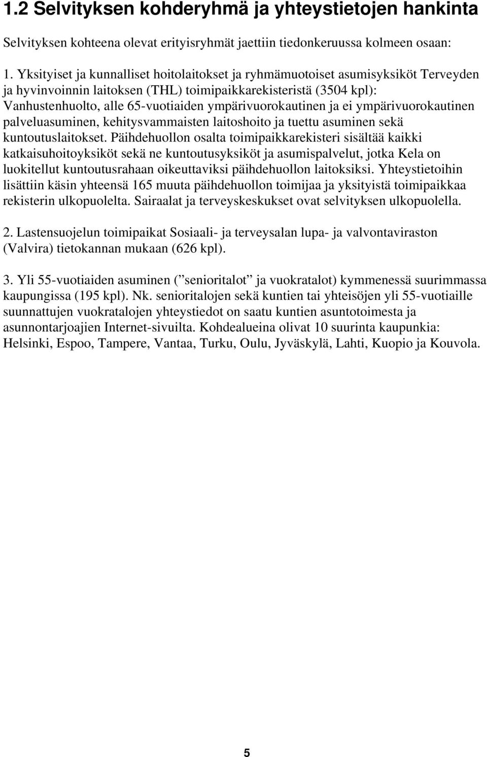 ympärivuorokautinen ja ei ympärivuorokautinen palveluasuminen, kehitysvammaisten laitoshoito ja tuettu asuminen sekä kuntoutuslaitokset.