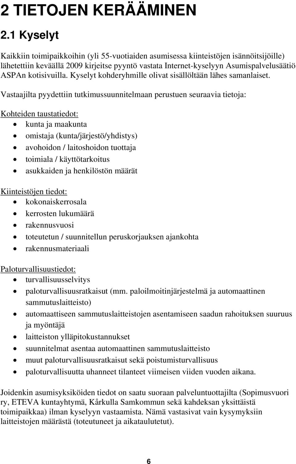 kotisivuilla. Kyselyt kohderyhmille olivat sisällöltään lähes samanlaiset.