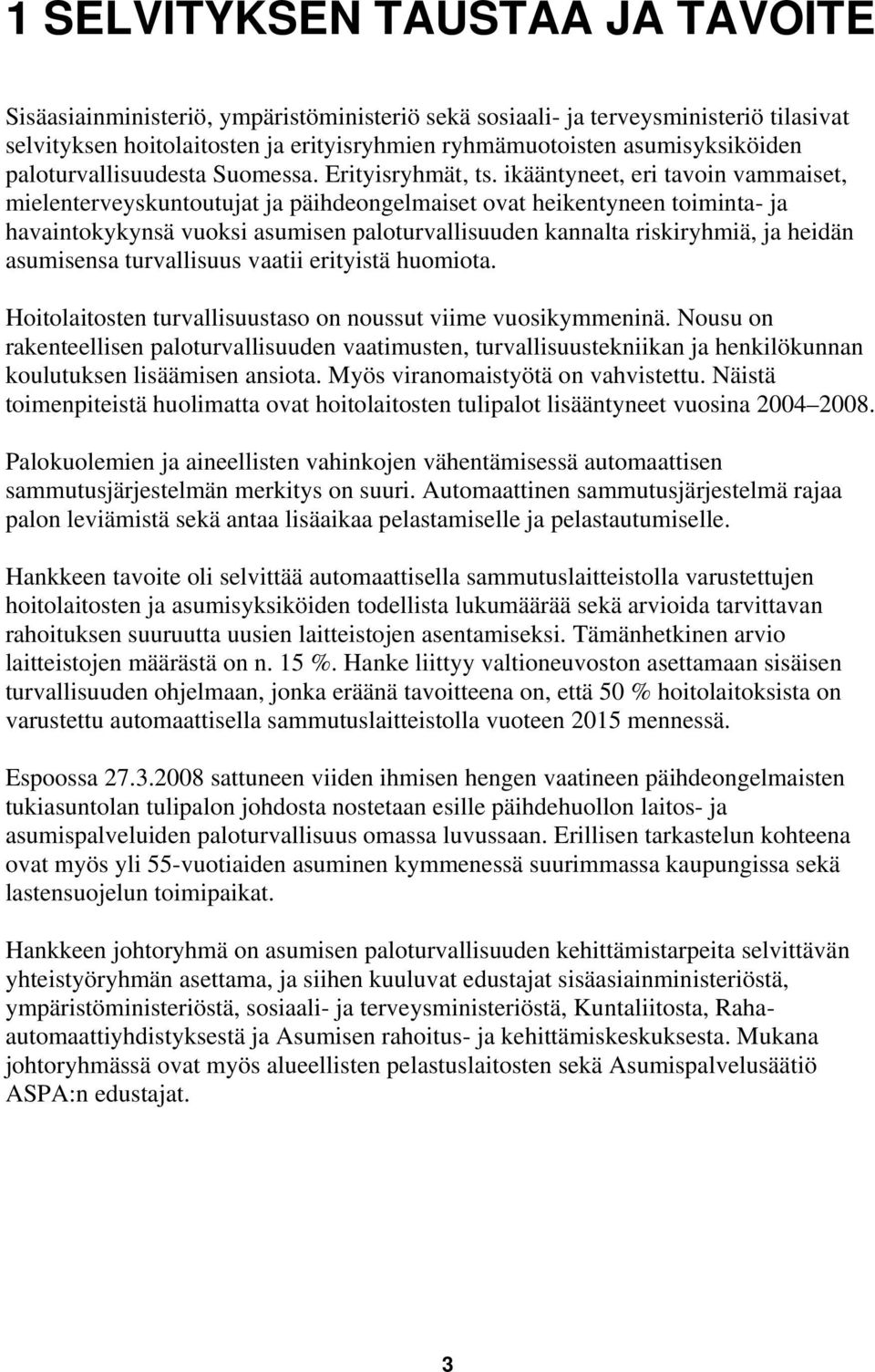 ikääntyneet, eri tavoin vammaiset, mielenterveyskuntoutujat ja päihdeongelmaiset ovat heikentyneen toiminta- ja havaintokykynsä vuoksi asumisen paloturvallisuuden kannalta riskiryhmiä, ja heidän