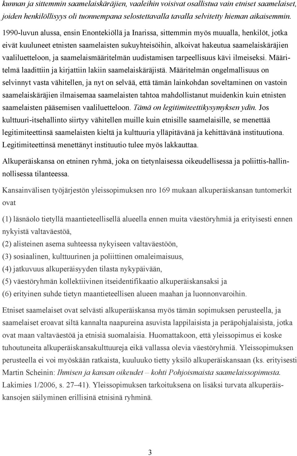 ja saamelaismääritelmän uudistamisen tarpeellisuus kävi ilmeiseksi. Määritelmä laadittiin ja kirjattiin lakiin saamelaiskäräjistä.
