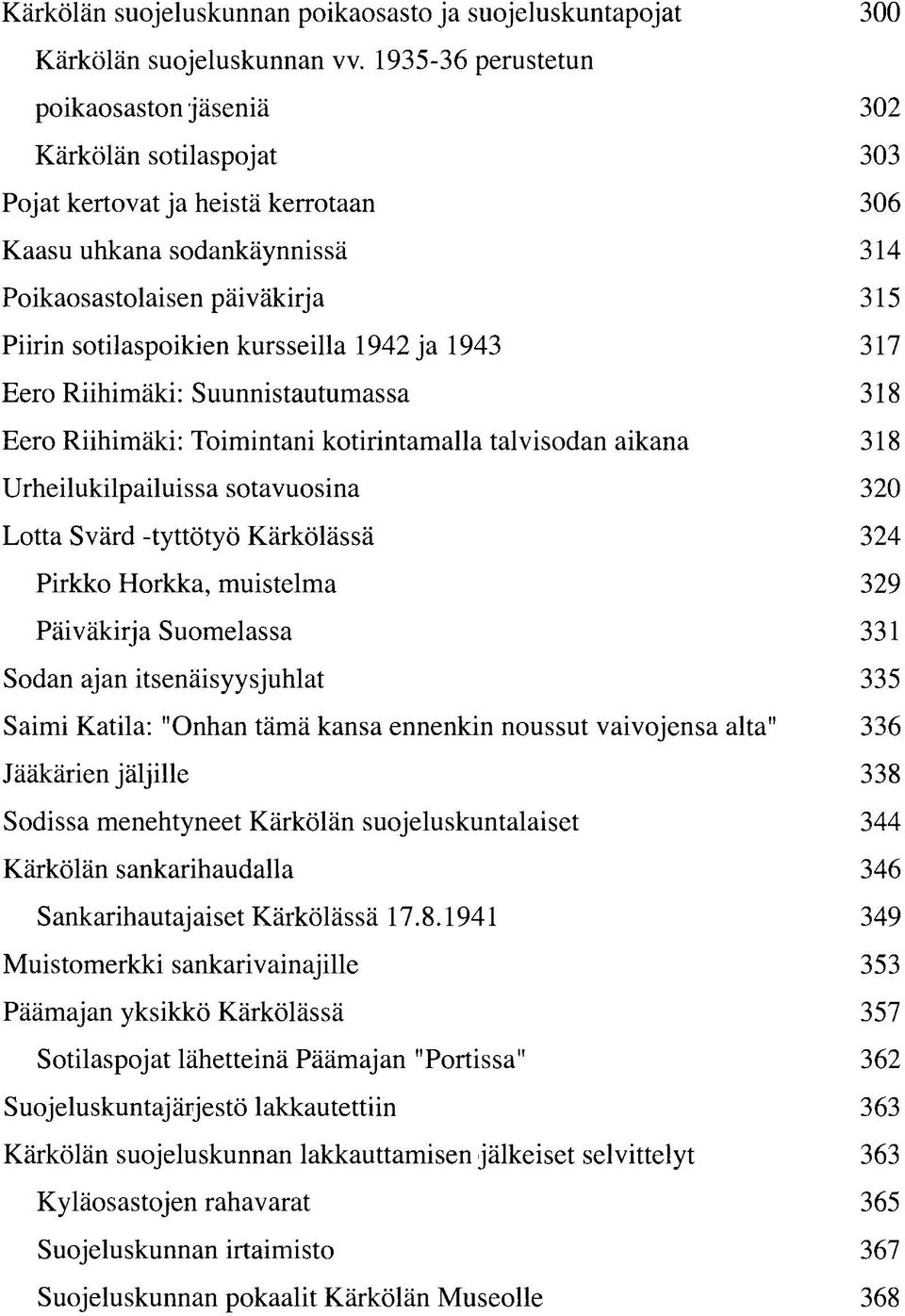 kursseilla 1942 ja 1943 317 Eero Riihimäki: Suunnistautumassa 318 Eero Riihimäki: Toimintani kotirintamalla talvisodan aikana 318 Urheilukilpailuissa sotavuosina 320 Lotta Svärd -tyttötyö Kärkölässä