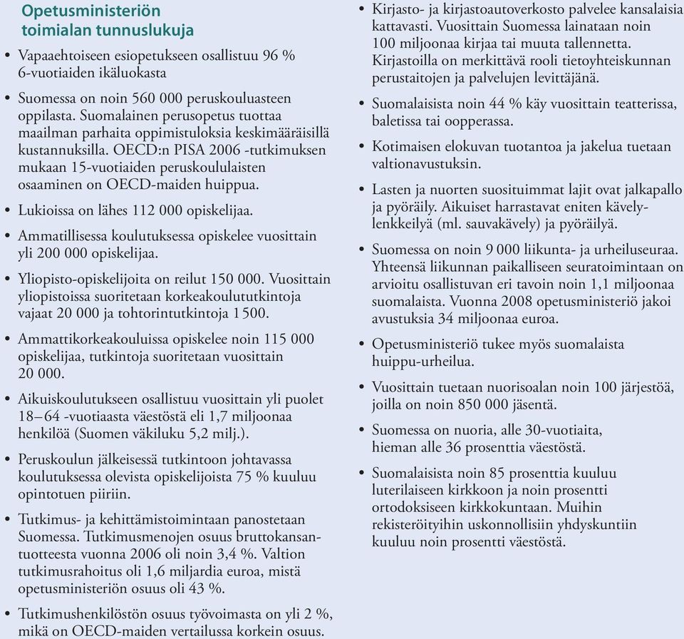 OECD:n PISA 2006 -tutkimuksen mukaan 15-vuotiaiden peruskoululaisten osaaminen on OECD-maiden huippua. Lukioissa on lähes 112 000 opiskelijaa.