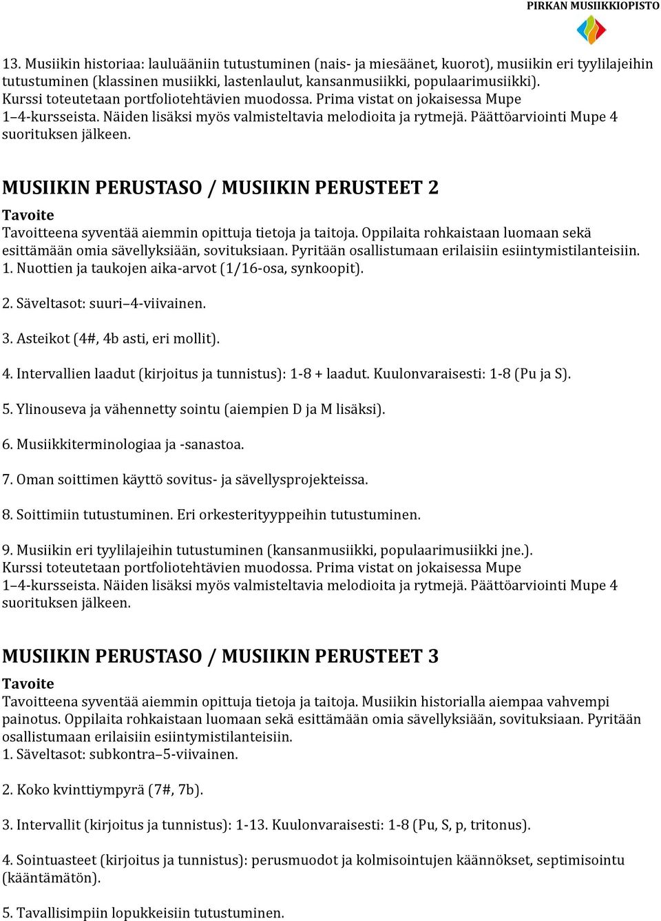 Pyritään osallistumaan erilaisiin esiintymistilanteisiin. 1. Nuottien ja taukojen aika-arvot (1/16-osa, synkoopit). 2. Säveltasot: suuri 4-viivainen. 3. Asteikot (4#, 4b asti, eri mollit). 4. Intervallien laadut (kirjoitus ja tunnistus): 1-8 + laadut.