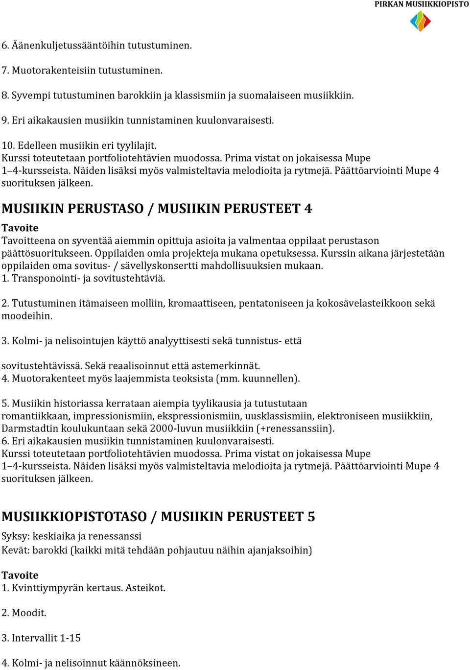 MUSIIKIN PERUSTASO / MUSIIKIN PERUSTEET 4 Tavoitteena on syventää aiemmin opittuja asioita ja valmentaa oppilaat perustason päättösuoritukseen. Oppilaiden omia projekteja mukana opetuksessa.