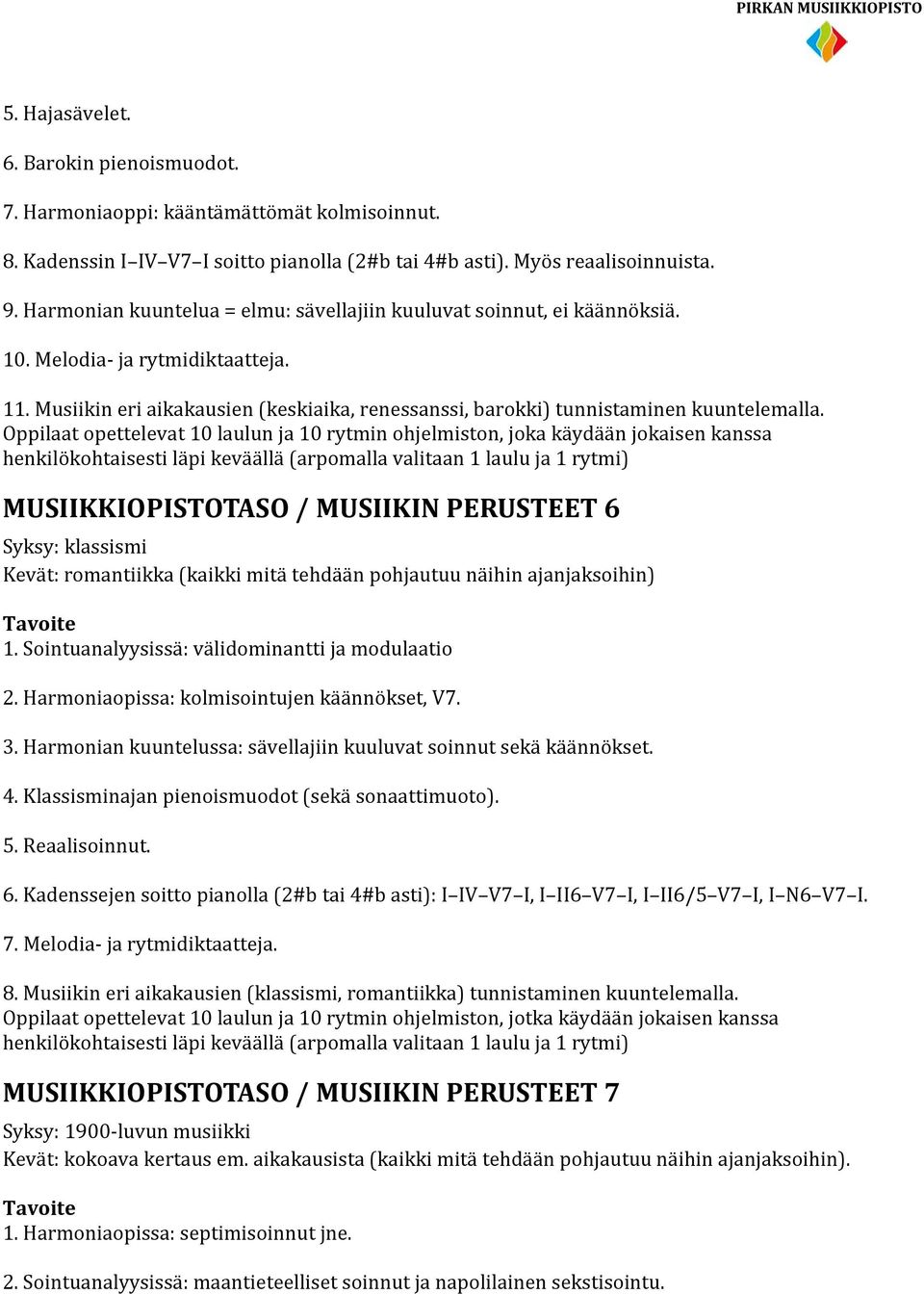 Oppilaat opettelevat 10 laulun ja 10 rytmin ohjelmiston, joka käydään jokaisen kanssa henkilökohtaisesti läpi keväällä (arpomalla valitaan 1 laulu ja 1 rytmi) MUSIIKKIOPISTOTASO / MUSIIKIN PERUSTEET
