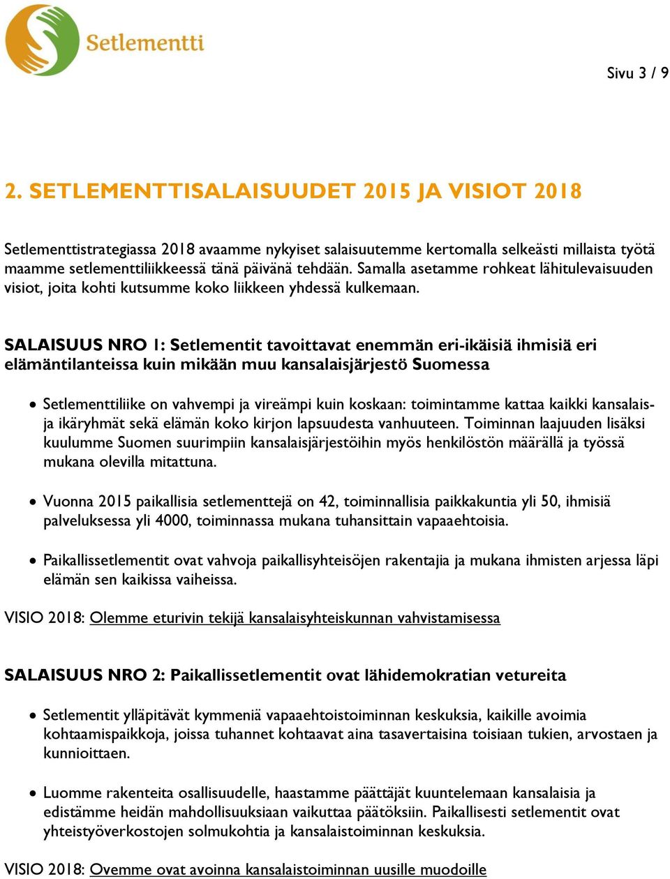 Samalla asetamme rohkeat lähitulevaisuuden visiot, joita kohti kutsumme koko liikkeen yhdessä kulkemaan.