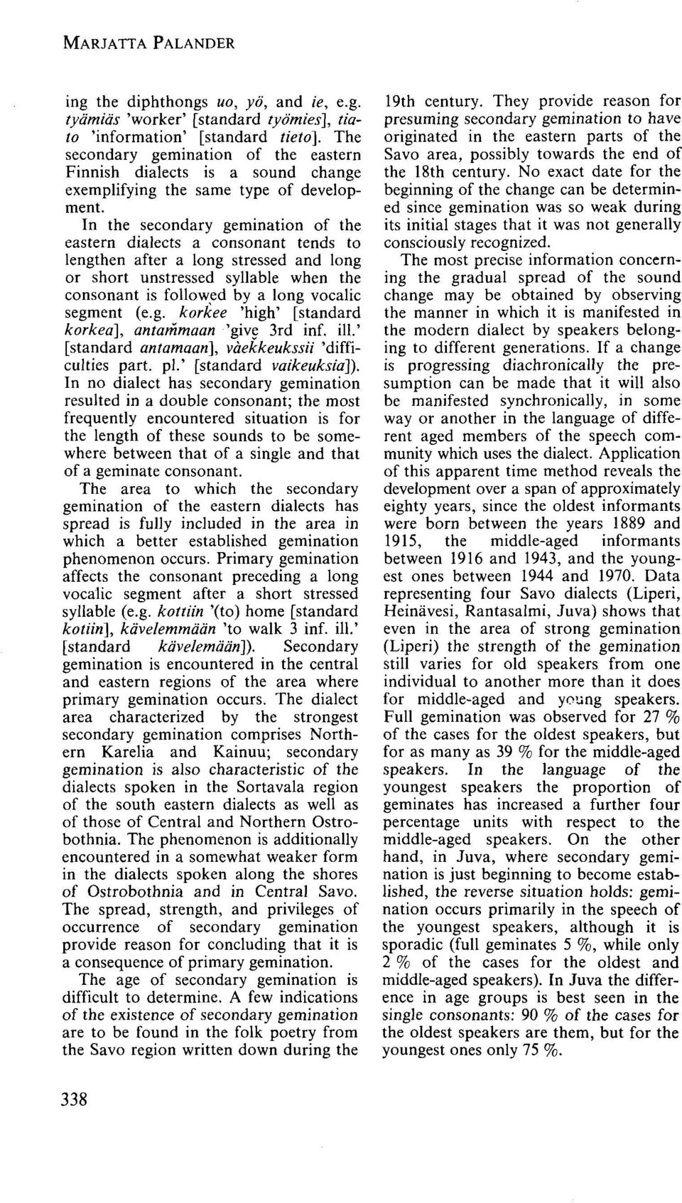 In the secondary gemination of the eastern dialects a consonant tends to lengthen after a long stressed and long or short unstressed syllable when the consonant is followed by a long vocalic segment