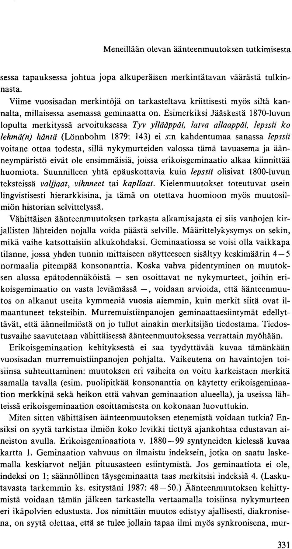 Esimerkiksi Jääskestä 1870-luvun lopulta merkityssä arvoituksessa Tyv yllääppäi, latva allaappäi, lepssii ko lehmä(n) häntä (Lönnbohm 1879: 143) ei,y:n kahdentumaa sanassa lepssii voitane ottaa