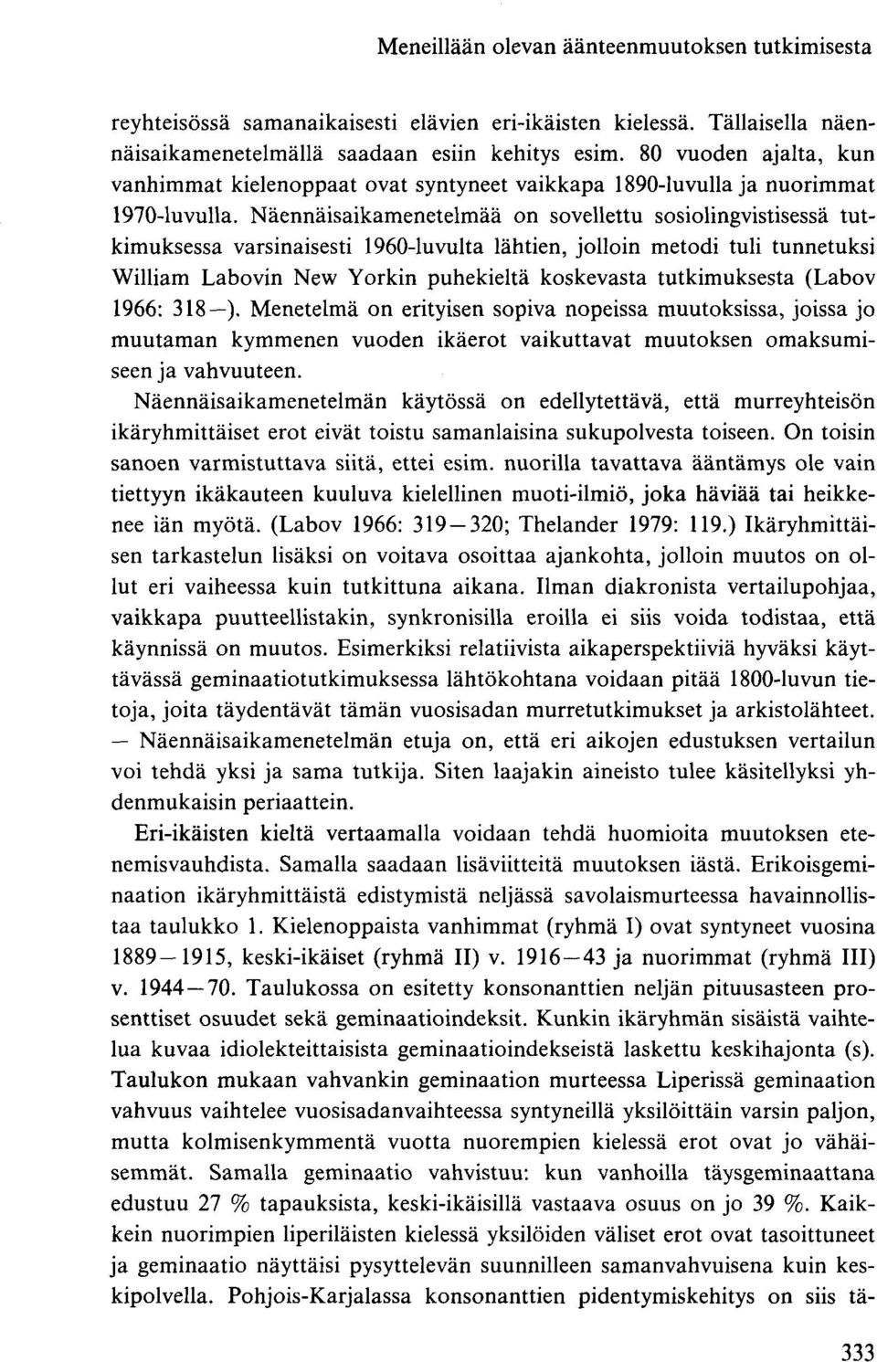 Näennäisaikamenetelmää on sovellettu sosiolingvistisessä tutkimuksessa varsinaisesti 1960-luvulta lähtien, jolloin metodi tuli tunnetuksi William Labovin New Yorkin puhekieltä koskevasta