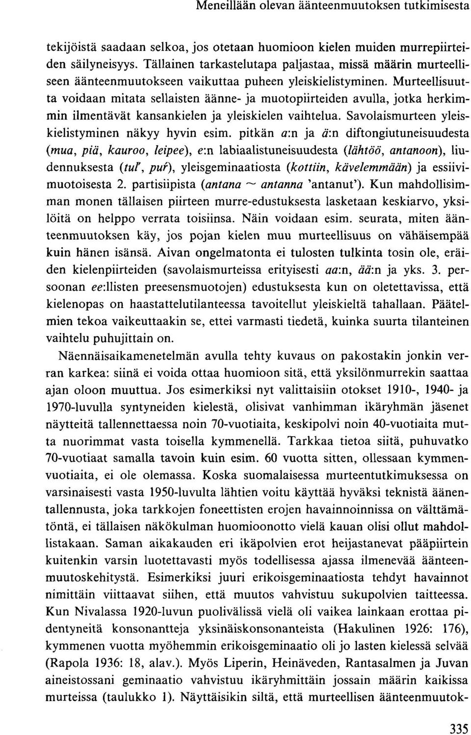 Murteellisuutta voidaan mitata sellaisten äänne- ja muotopiirteiden avulla, jotka herkimmin ilmentävät kansankielen ja yleiskielen vaihtelua. Savolaismurteen yleiskielistyminen näkyy hyvin esim.