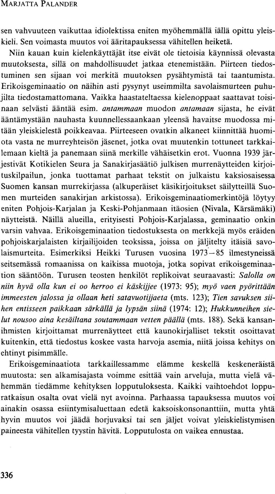 Piirteen tiedostuminen sen sijaan voi merkitä muutoksen pysähtymistä tai taantumista. Erikoisgeminaatio on näihin asti pysynyt useimmilta savolaismurteen puhujilta tiedostamattomana.