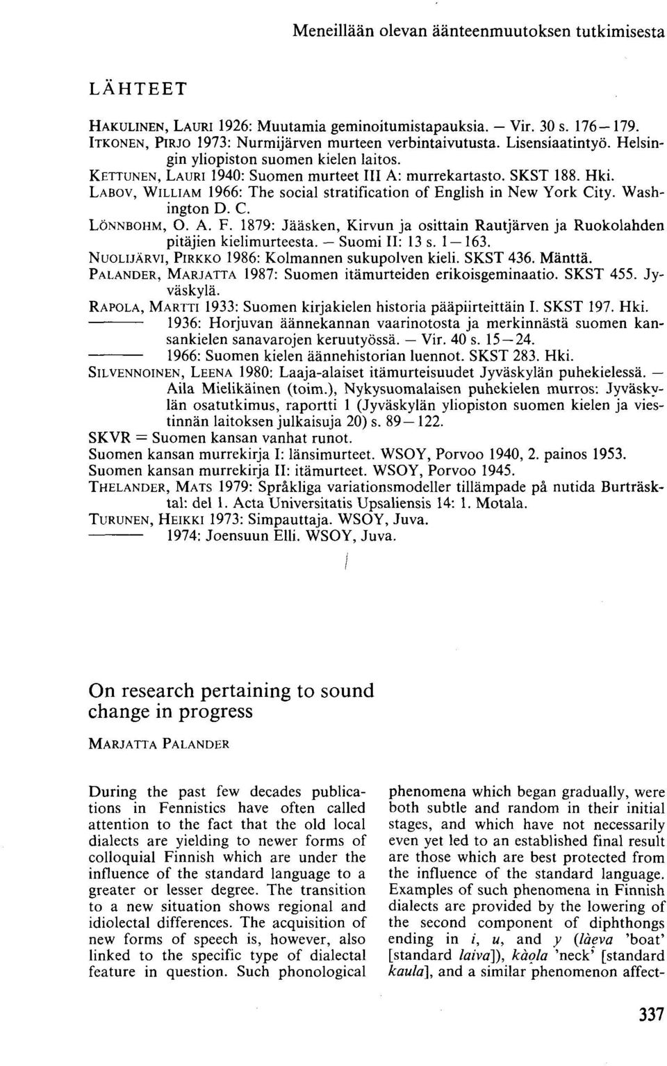 LABOV, WILLIAM 1966: The social stratification of English in New York City. Washington D. C. LÖNNBOHM, O. A. F. 1879: Jääsken, Kirvun ja osittain Rautjärven ja Ruokolahden pitäjien kielimurteesta.