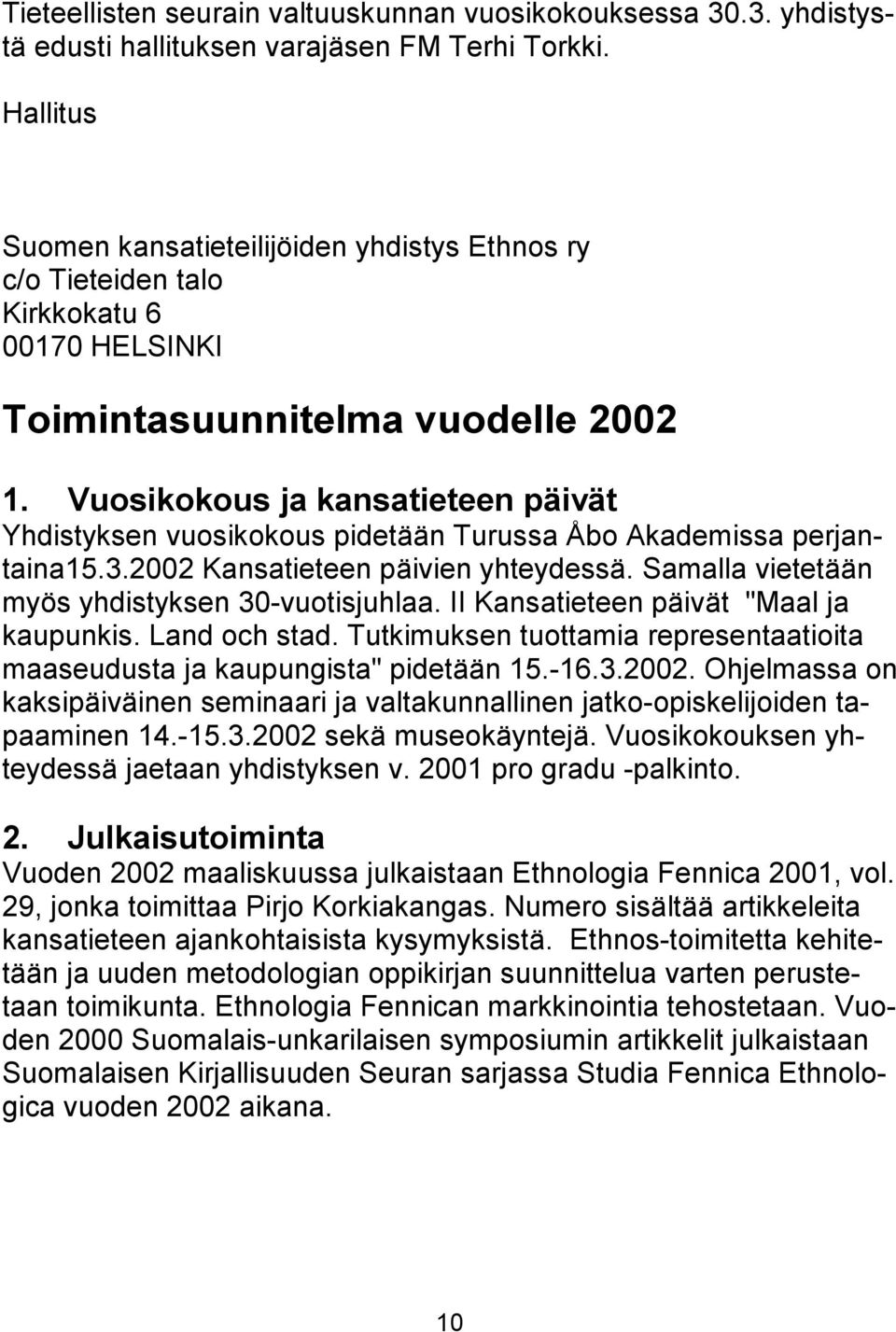 Vuosikokous ja kansatieteen päivät Yhdistyksen vuosikokous pidetään Turussa Åbo Akademissa perjantaina15.3.2002 Kansatieteen päivien yhteydessä. Samalla vietetään myös yhdistyksen 30-vuotisjuhlaa.